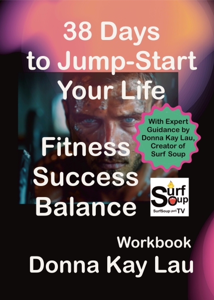 38 Days to Jump-Start Your Life: Fitness, Success, Balance - Workbook: With Expert Guidance by Donna Kay Lau, Creator of Surf Soup