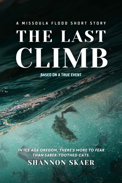 The Last Climb: A Missoula Flood Short Story (True Disaster Fiction)