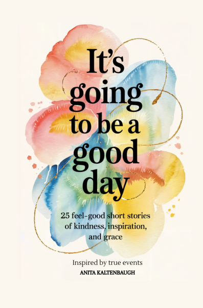 It's Going to Be a Good Day: 25 Feel-Good Short Stories of Kindness, Inspiration, and Grace inspired by true events