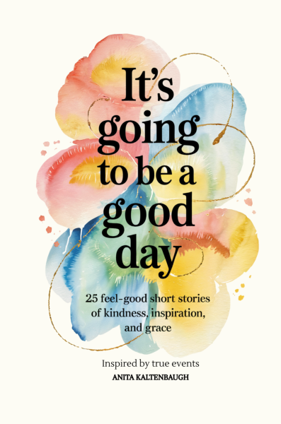It's Going to Be a Good Day: 25 Feel-Good Short Stories of Kindness, Inspiration, and Grace inspired by true events