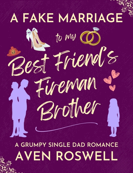 A Fake Marriage to My Best Friend’s Fireman Brother: A Grumpy Single Dad Romance