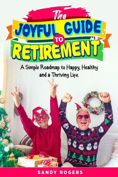 The Joyful Guide to Retirement- A Simple Roadmap to Happy, Healthy and a Thriving Life