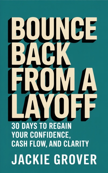 Bounce Back from a Layoff: 30 Days to Regain Your Confidence, Cash Flow, and Clarity