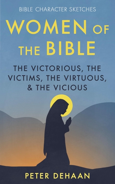 Women of the Bible: The Victorious, the Victims, the Virtuous, and the Vicious (Bible Character Sketches Series)