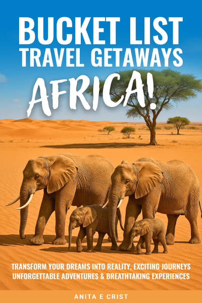 Bucket List Travel Getaways AFRICA! Transform Your Dreams into Reality with Unforgettable Adventures, Exciting Journeys, and Breathtaking Experiences