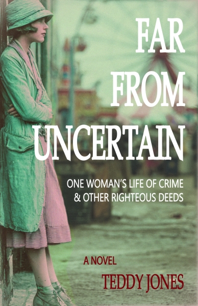 Far From Uncertain: One Woman's Life of Crime and Other Righteous Deeds