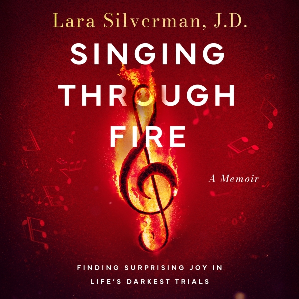 Singing Through Fire, A Memoir of Finding Surprising Joy in Life's Darkest Trials