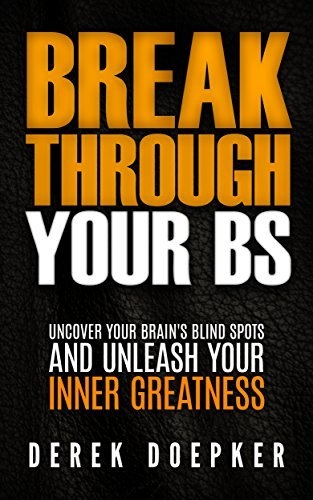 Break Through Your BS: Uncover Your Brain's Blind Spots and Unleash Your Inner Greatness