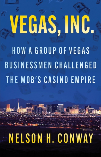 VEGAS, INC.: How a Group of Vegas Businessmen Challenged the Mob's Casino Empire