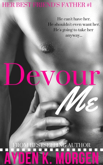 Devour Me (Her Best Friend's Father #1)