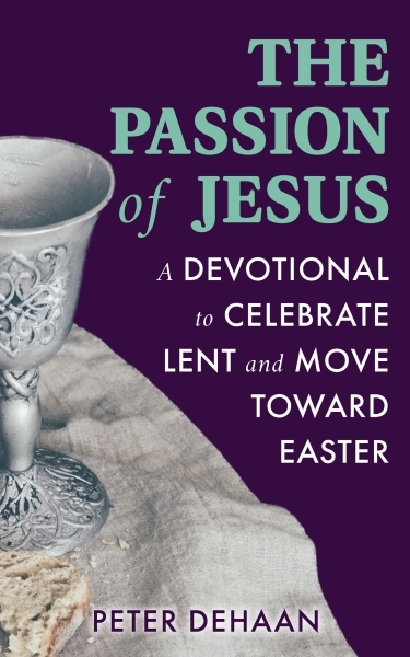 The Passion of Jesus: A Devotional to Celebrate Lent and Move Toward Easter