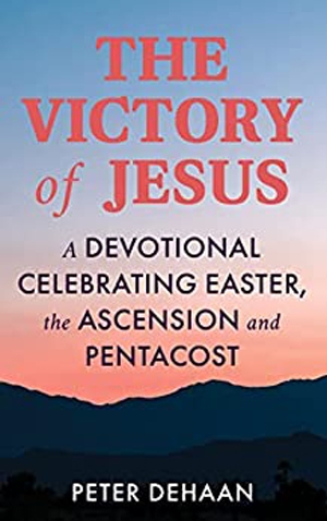 The Victory of Jesus: A Devotional Celebrating Easter, the Ascension, and Pentecost