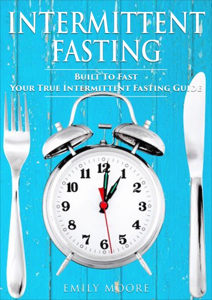 Intermittent Fasting: Built To Fast. Your True Intermittent Fasting Guide